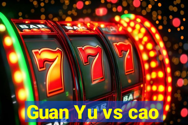 Guan Yu vs cao